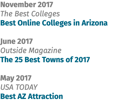 November 2017 The Best Colleges Best Online Colleges in Arizona June 2017 Outside Magazine The 25 Best Towns of 2017 May 2017 USA TODAY Best AZ Attraction